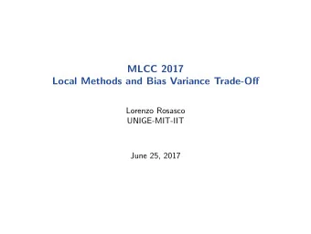 MLCC 2017  Local Methods and Bias Variance Trade-Off  Lorenzo Rosasco  UNIGE-MIT-IIT  June 25, 2017