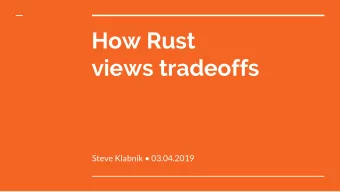 How Rust  views tradeoffs  Steve Klabnik  03.04.2019  What is a tradeoff?  Bending the