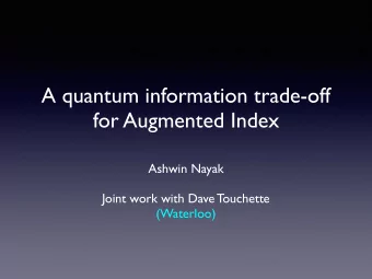 A quantum information trade-off  for Augmented Index  Ashwin Nayak  Joint work with Dave Touchette