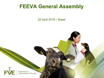 FEEVA General Assembly  25 April 2018  Basel  Federation of  Veterinarians of Europe  Federation