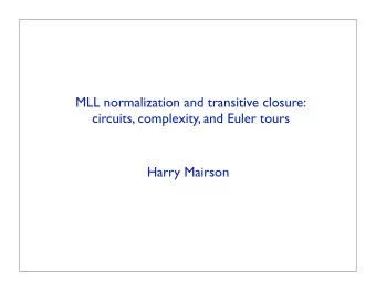 MLL normalization and transitive closure:  circuits, complexity, and Euler tours  Harry Mairson