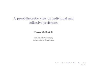 A proof-theoretic view on individual and  collective preference  Paolo Maffezioli  Faculty of