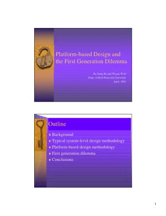 Platform-based Design and  the First Generation Dilemma  By Jiang Xu and Wayne Wolf  Dept. of ELE