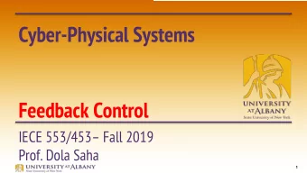 Cyber-Physical Systems  Feedback Control  IECE 553/453 Fall 2019  Prof. Dola Saha  1  Control