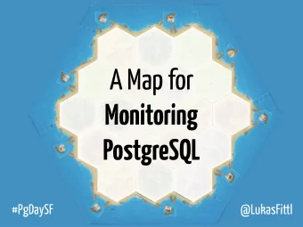 A Map for  Monitoring  PostgreSQL  #PgDaySF  @LukasFittl  @LukasFittl  &gt; 100 Metrics We Could