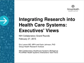 Integrating Research into  Health Care Systems:  Executives' Views  NIH Collaboratory Grand Rounds