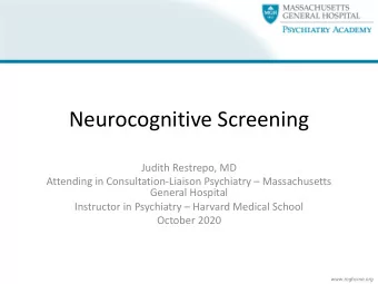 Neurocognitive Screening  Judith Restrepo, MD  Attending in Consultation-Liaison Psychiatry