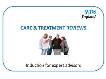 CARE &amp; TREATMENT REVIEWS  Induction for expert advisors  Programme:    Background    What