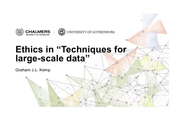 Ethics in Techniques for  large-scale data  Graham J.L. Kemp  TECHNIQUES FOR LARGE-SCALE DATA