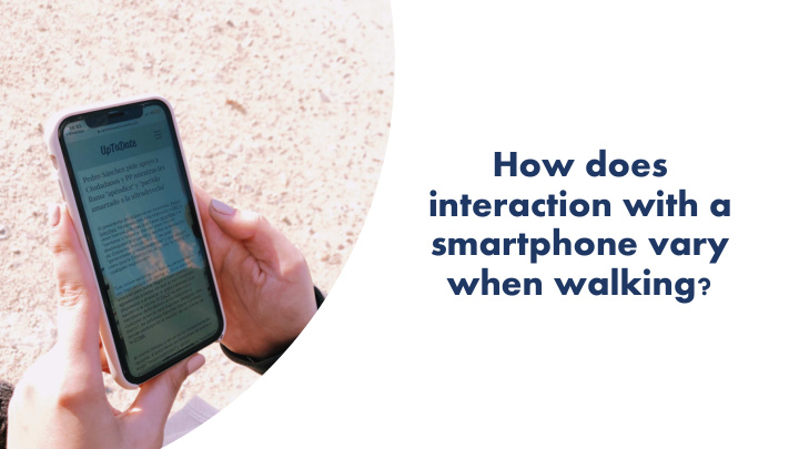 how does interaction with a smartphone vary when walking