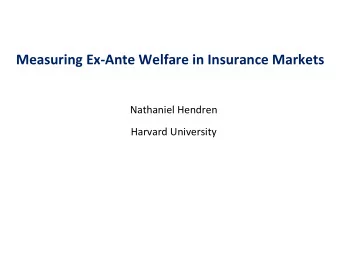 Measuring  Ex-Ante  Welfare  in  Insurance  Markets    Nathaniel  Hendren