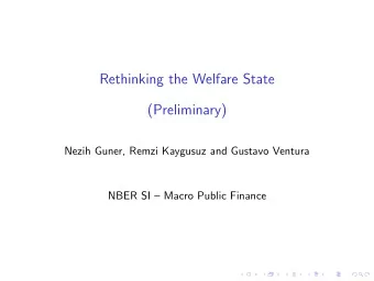 Rethinking the Welfare State  (Preliminary)  Nezih Guner, Remzi Kaygusuz and Gustavo Ventura  NBER