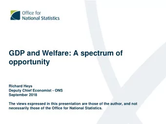 opportunity  Richard Heys  Deputy Chief Economist - ONS  September 2018  The views expressed in