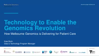 Technology to Enable the  Genomics Revolution  How Melbourne Genomics is Delivering for Patient