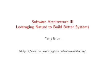 Software Architecture III  Leveraging Nature to Build Better Systems  Yuriy Brun
