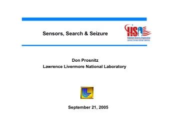 Sensors, Search &amp; Seizure  Don Prosnitz  Lawrence Livermore National Laboratory  September 21,