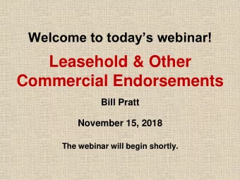 Commercial Endorsements  Bill Pratt  November 15, 2018 The webinar will begin shortly.  In order