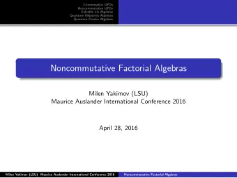 Noncommutative Factorial Algebras  Milen Yakimov (LSU)  Maurice Auslander International Conference