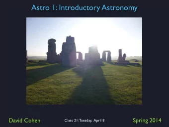 Astro 1: Introductory Astronomy  David Cohen  Spring 2014  Class 21: Tuesday,  April 8  facing