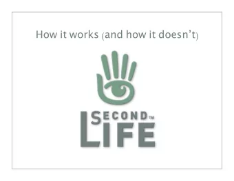How it works ( and how it doesnt )  What is Second Life?  (Its like first life, but you can