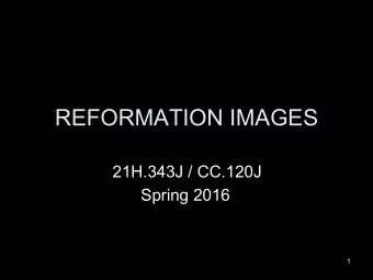 REFORMATION IMAGES  21H.343J / CC.120J  Spring 2016  1  This image is in the public domain.  This