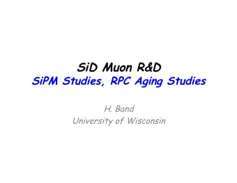 SiD Muon R&amp;D SiPM Studies, RPC Aging Studies  H. Band  University of Wisconsin  SiD Muon