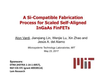 A Si-Compatible Fabrication  Process for Scaled Self-Aligned  InGaAs FinFETs  Alon Vardi, Jianqiang