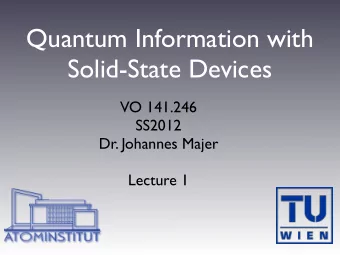Quantum Information with  Solid-State Devices  VO 141.246  SS2012  Dr. Johannes Majer  Lecture 1
