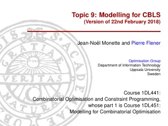 Topic 9: Modelling for CBLS  (Version of 22nd February 2018)  Jean-No  el Monette and Pierre