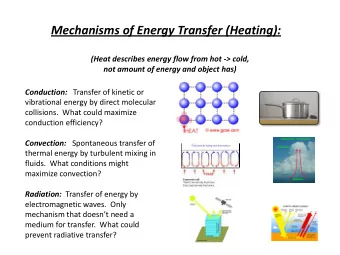 Mechanisms of Energy Transfer (Heating):  (Heat describes energy flow from hot -&gt; cold,  not