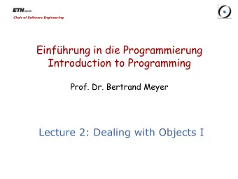 Introduction to Programming  Prof. Dr. Bertrand Meyer  Lecture 2: Dealing with Objects I  Our first