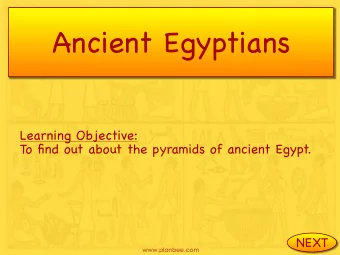 Ancient Egyptians  Learning Objective:  To find out about the pyramids of ancient Egypt.  NEXT