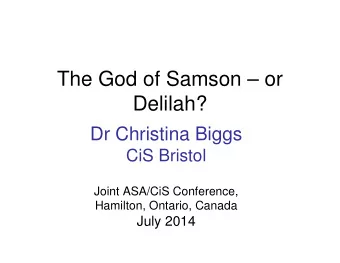 The God of Samson  or  Delilah?  Dr Christina Biggs  CiS Bristol  Joint ASA/CiS Conference,