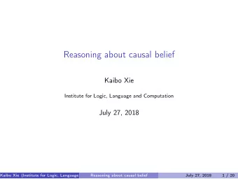 Reasoning about causal belief  Kaibo Xie  Institute for Logic, Language and Computation  July 27,
