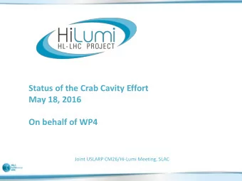 Status of the Crab Cavity Effort  May 18, 2016  On behalf of WP4  Joint USLARP CM26/Hi-Lumi