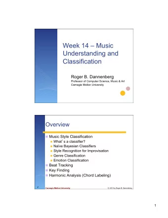 Week 14  Music  Understanding and  Classification  Roger B. Dannenberg  Professor of Computer