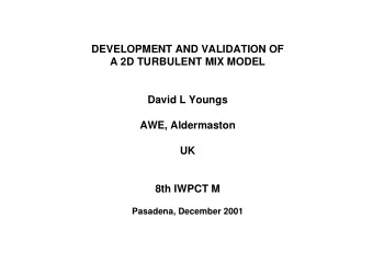 DEVELOPMENT AND VALIDATION OF  A 2D TURBULENT MIX MODEL  David L Youngs  AWE, Aldermaston  UK  8th