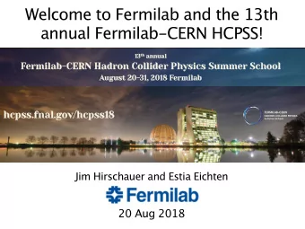 Welcome to Fermilab and the 13th  annual Fermilab-CERN HCPSS! 13 th annual  Fermilab-CERN Hadron