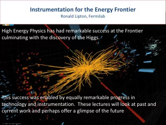 Instrumentation for the Energy Frontier  Ronald Lipton, Fermilab  High Energy Physics has had
