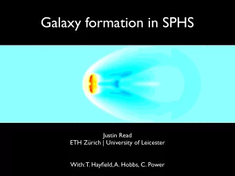 Galaxy formation in SPHS  Justin Read  ETH Zrich | University of Leicester  With: T. Hayfield, A.