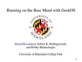 Running on the Bare Metal with GeekOS  David Hovemeyer, Jeffrey K. Hollingsworth,  and Bobby