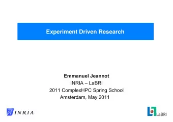 Experiment Driven Research   Emmanuel Jeannot  INRIA  LaBRI  2011 ComplexHPC Spring School