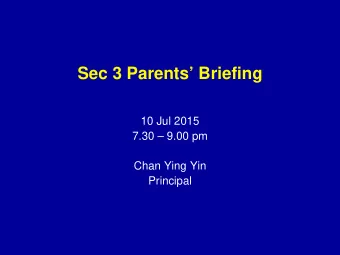 Sec 3 Parents Briefing  10 Jul 2015  7.30  9.00 pm  Chan Ying Yin  Principal  Content