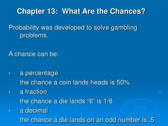 Chapter 13:  What Are the Chances?  Probability was developed to solve gambling  problems.  A