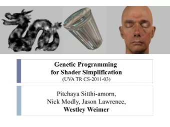 Genetic Programming  for Shader Simplification  (UVA TR CS-2011-03)  Pitchaya Sitthi-amorn,  Nick