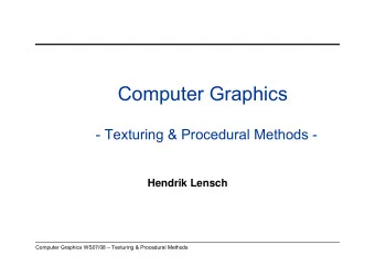 Computer Graphics  - Texturing &amp; Procedural Methods -  Hendrik Lensch  Computer Graphics