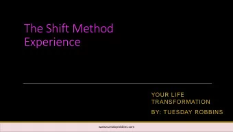 The Shift Method  Experience  YOUR LIFE  TRANSFORMATION  BY: TUESDAY ROBBINS