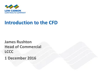 Introduction to the CFD  James Rushton  Head of Commercial  LCCC  1 December 2016  Disclaimer  This