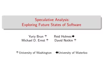 Speculative Analysis:  Exploring Future States of Software  Yuriy Brun  Reid Holmes  Michael D.