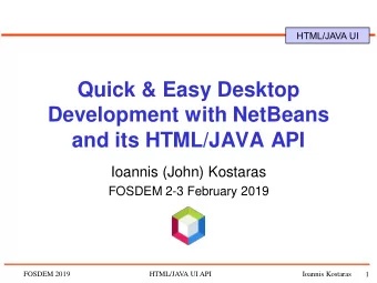 Quick &amp; Easy Desktop  Development with NetBeans  and its HTML/JAVA API  Ioannis (John) Kostaras
